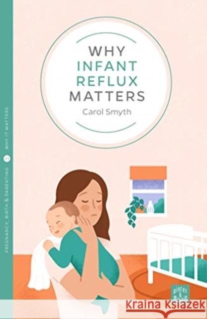 Why Infant Reflux Matters Carol Smyth 9781780666402 Pinter & Martin Ltd.