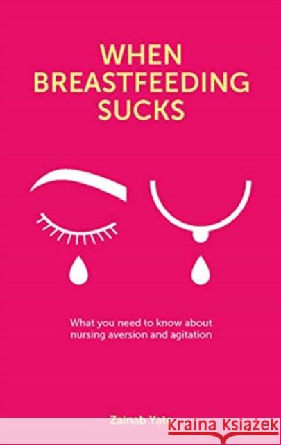 When Breastfeeding Sucks: What you need to know about nursing aversion and agitation Zainab Yate 9781780666853 Pinter & Martin Ltd.