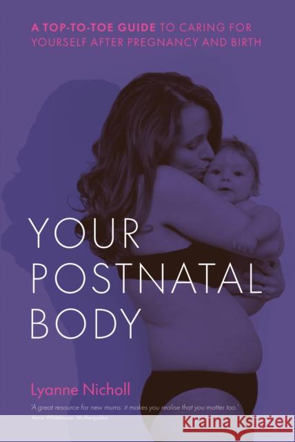 Your Postnatal Body: A top to toe guide to caring for yourself after pregnancy and birth Lyanne Nicholl 9781780667751 Pinter & Martin Ltd.