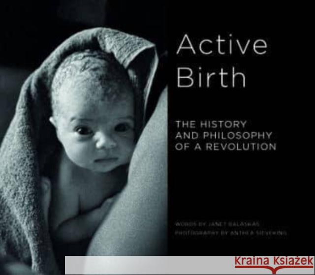 Active Birth: The history and philosophy of a revolution Janet Balaskas 9781780667904 Pinter & Martin Ltd.