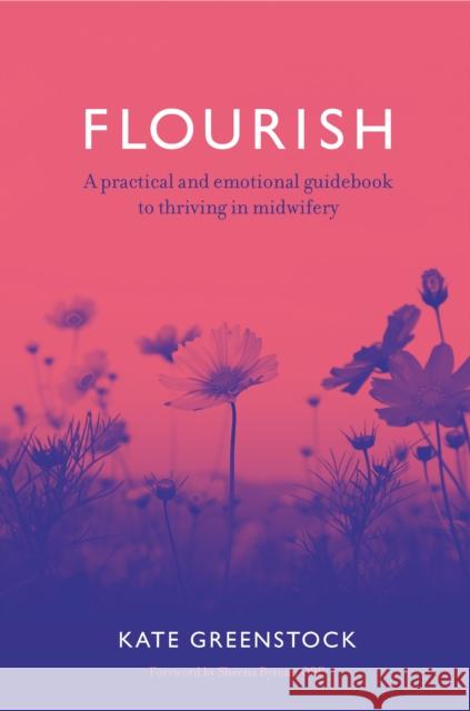 Flourish: A Practical and Emotional Guidebook to Thriving in Midwifery Kate Greenstock 9781780667959 Pinter & Martin Ltd.