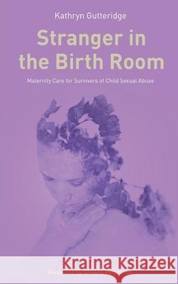 Stranger in the Birth Room Dr. Kathryn Gutteridge 9781780668154 Pinter & Martin Ltd.