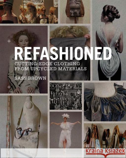 ReFashioned: Cutting-Edge Clothing from Upcycled Materials Sass Brown 9781780673011