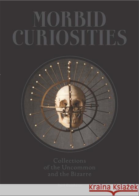 Morbid Curiosities: Collections of the Uncommon and the Bizarre Paul Gambino 9781780678665