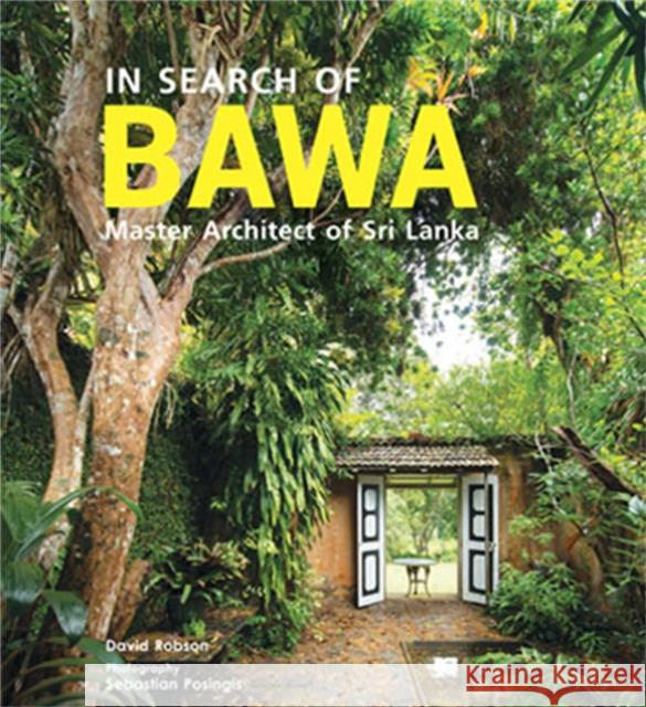 In Search of BAWA: Master Architect of Sri Lanka David Robson 9781780679136