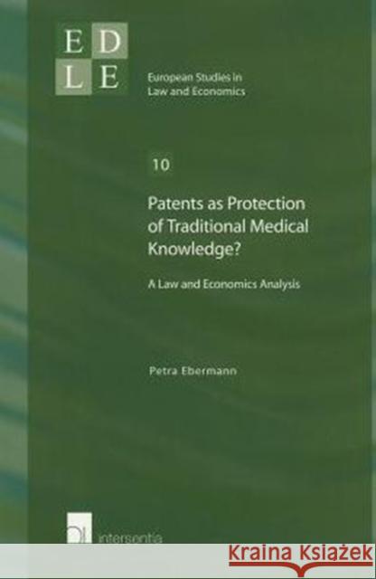Patents as Protection of Traditional Medical Knowledge?: A Law and Economics Analysisvolume 10 Ebermann, Petra 9781780680736 Intersentia