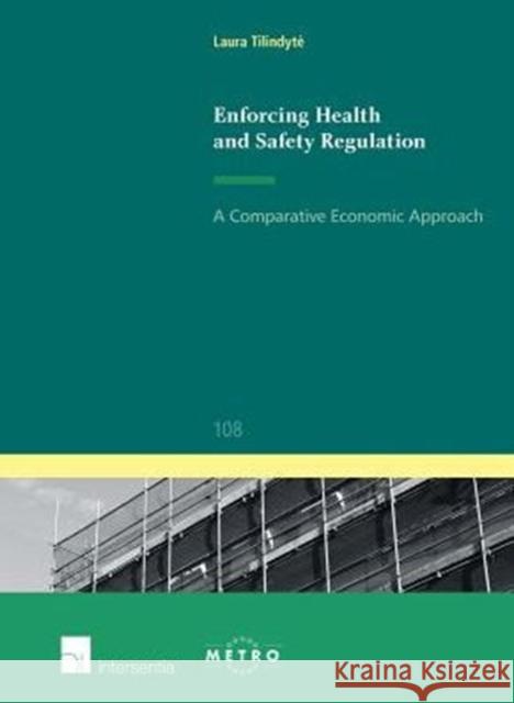 Enforcing Health and Safety Regulation: A Comparative Economic Approachvolume 108 Tilindyte, Laura 9781780681108 Intersentia