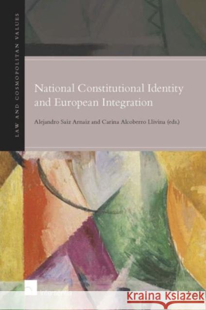 National Constitutional Identity and European Integration: Volume 4 Saiz-Arnaz, Alejandro 9781780681603 Intersentia