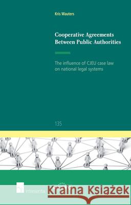 Cooperative Agreements Between Public Authorities: The Influence of Cjeu Case Law on National Legal Systemsvolume 135 Bv, Advocatenkantoor Wauters 9781780683126 Intersentia Ltd