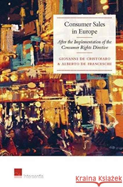 Consumer Sales in Europe: After the Implementation of the Consumer Rights Directive Giovanni De Cristofaro Alberto De Franceschi  9781780683713 Intersentia Ltd