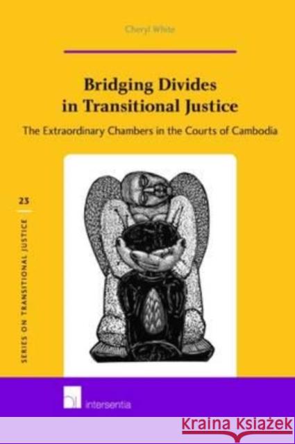 Bridging Divides in Transitional Justice: The Extraordinary Chambers in the Courts of Cambodiavolume 23 White, Cheryl S. 9781780684406
