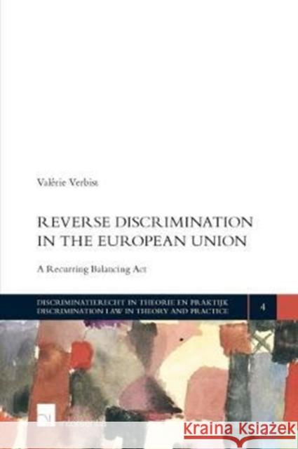 Reverse Discrimination in the European Union: A Recurring Balancing Actvolume 4 Verbist, Valérie 9781780684581 Intersentia (JL)