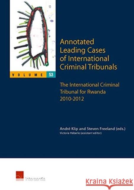 Annotated Leading Cases of International Criminal Tribunals - Volume 53: The International Criminal Tribunal for Rwanda 2010-2012volume 53 Klip, André 9781780684901