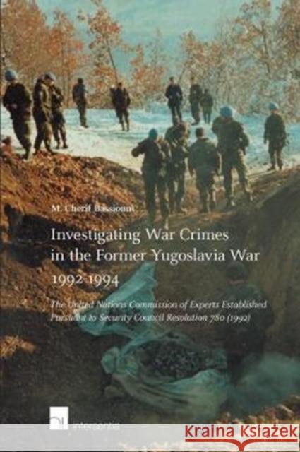 Investigating War Crimes in the Former Yugoslavia War 1992-1994: The United Nations Commission of Experts Established Pursuant to Security Council Res M. Cherif Bassiouni   9781780685038 Intersentia Ltd