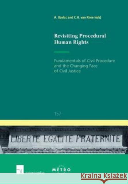 Revisiting Procedural Human Rights: Fundamentals of Civil Procedure and the Changing Face of Civil Justicevolume 157 Uzelac, Alan 9781780685335 Intersentia (JL)