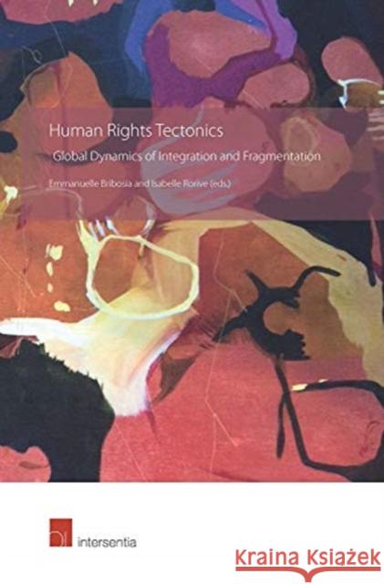 Human Rights Tectonics: Global Dynamics of Integration and Fragmentation Isabelle Rorive Emmanuelle Bribosia  9781780686134 Intersentia Ltd
