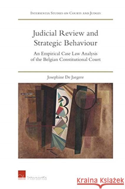 Judicial Review and Strategic Behaviour: An Empirical Case Law Analysis of the Belgian Constitutional Court Josephine de Jaegere   9781780686943 Intersentia Ltd