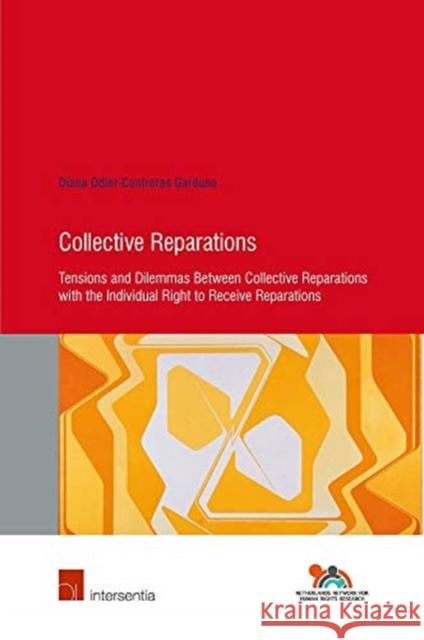 Collective Reparations: Tensions and Dilemmas Between Collective Reparations with the Individual Right to Receive Reparationsvolume 84 Odier Contreras-Garduno, Diana 9781780687056 Intersentia (JL)