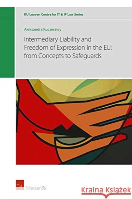Intermediary Liability and Freedom of Expression in the Eu: From Concepts to Safeguards: Volume 3 Kuczerawy, Aleksandra 9781780687148 Intersentia (JL)