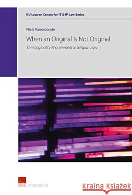 When an Original Is Not Original: The Originality Requirement in Belgian Lawvolume 4 Vandezande, Niels 9781780687605 Intersentia (JL)