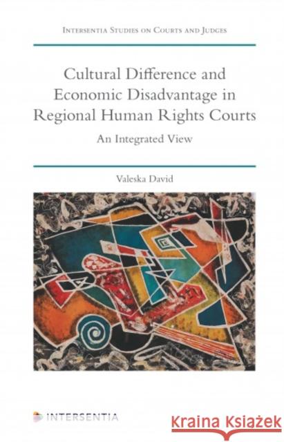 Cultural Difference and Economic Disadvantage in Regional Human Rights Courts: An Integrated View Valeska David 9781780688336 Intersentia (JL)