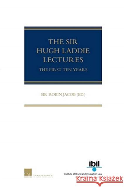 The Sir Hugh Laddie Lectures: The First Ten Years Robin Jacob 9781780688503 Intersentia (JL)