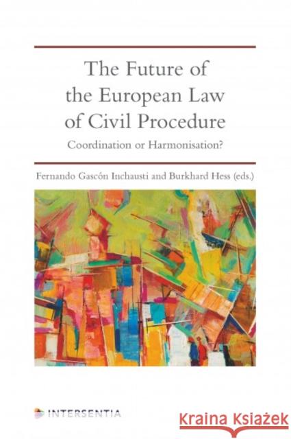 The Future of the European Law of Civil Procedure: Coordination or Harmonisation? Inchausti, Fernando Gascon 9781780688596