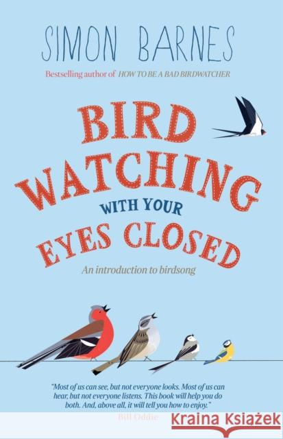 Birdwatching with Your Eyes Closed: An Introduction to Birdsong Simon Barnes 9781780720470 Octopus Publishing Group