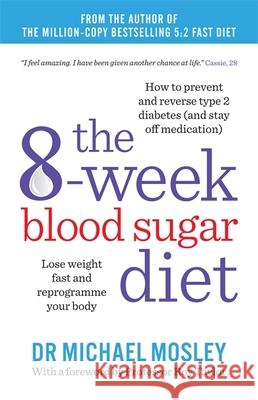 The 8-Week Blood Sugar Diet: Lose weight fast and reprogramme your body Dr Michael Mosley 9781780722405 Short Books Ltd
