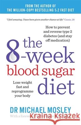 The 8-Week Blood Sugar Diet: Lose weight fast and reprogramme your body Dr Michael Mosley 9781780722405 Octopus Publishing Group