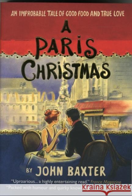 A Paris Christmas: An Improbable Tale of Good Food and True Love : An Improbable Tale of Good Food and True Love John Baxter 9781780722474