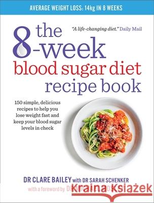 The 8-Week Blood Sugar Diet Recipe Book: 150 simple, delicious recipes to help you lose weight fast and keep your blood sugar levels in check Dr Clare Bailey 9781780722931