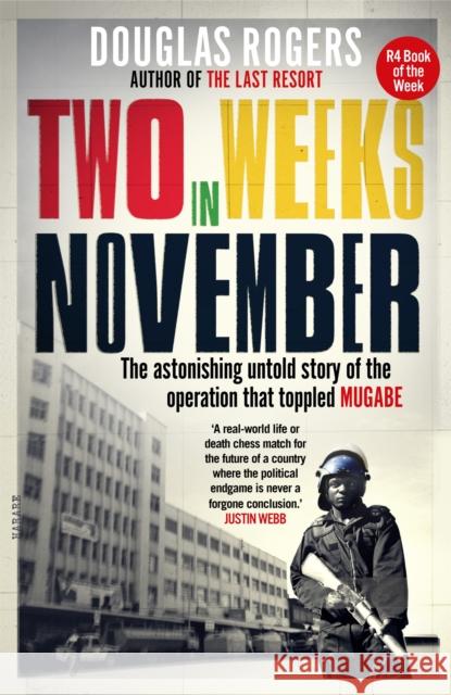 Two Weeks in November: The astonishing untold story of the operation that toppled Mugabe Douglas Rogers 9781780723853