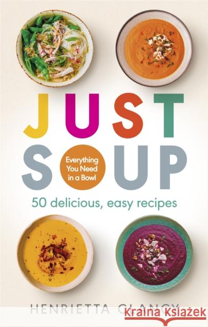 Just Soup: 50 Mouth-Watering Recipes for Health and Life Henrietta Clancy 9781780723938