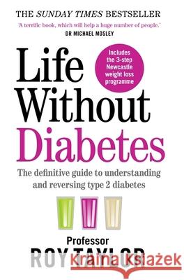 Life Without Diabetes: The definitive guide to understanding and reversing your type 2 diabetes Professor Roy Taylor   9781780724096 Short Books Ltd