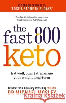 Fast 800 Keto: Eat well, burn fat, manage your weight long-term Dr Michael Mosley 9781780725024