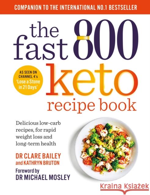 The Fast 800 Keto Recipe Book: Delicious low-carb recipes, for rapid weight loss and long-term health: The Sunday Times Bestseller Kathryn Bruton 9781780725130 Short Books Ltd