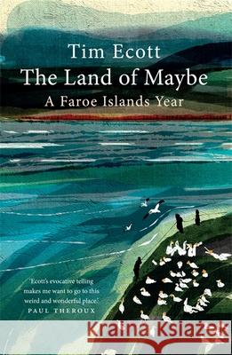 The Land of Maybe: A Faroe Islands Year Tim Ecott 9781780725185