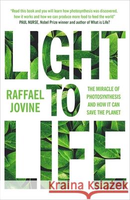 Light to Life: The miracle of photosynthesis and how it can save the planet Raffael Jovine 9781780725420 Short Books Ltd