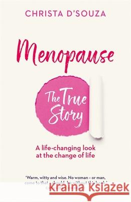 Menopause: The True Story: A Life-changing Approach to the Change of Life Christa D'Souza 9781780725499 Short Books Ltd