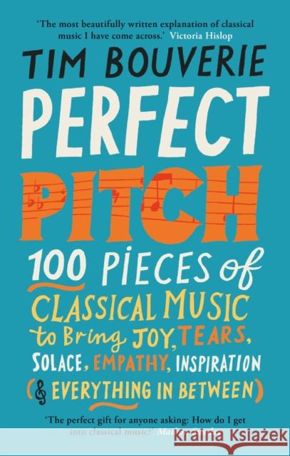 Perfect Pitch: 100 pieces of classical music to bring joy, tears, solace, empathy, inspiration (& everything in between) Tim Bouverie 9781780725796 Short Books Ltd