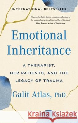 Emotional Inheritance: A Therapist, Her Patients, and the Legacy of Trauma Galit Atlas 9781780726083