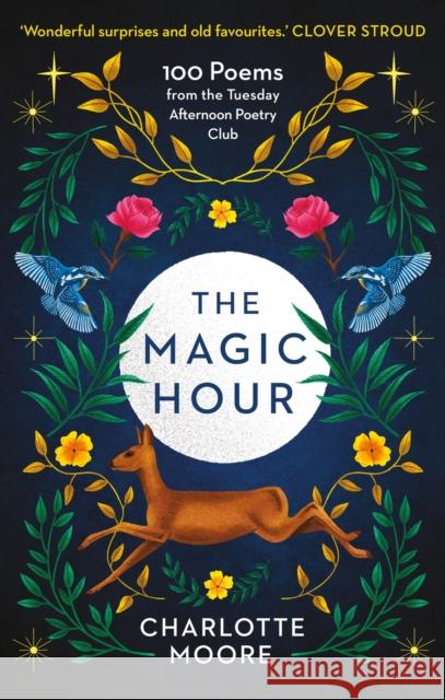 The Magic Hour: 100 Poems from the Tuesday Afternoon Poetry Club Charlotte Moore 9781780726267