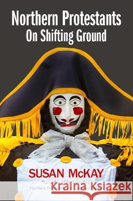 Northern Protestants: On Shifting Ground Susan McKay 9781780732640 Colourpoint Creative Ltd