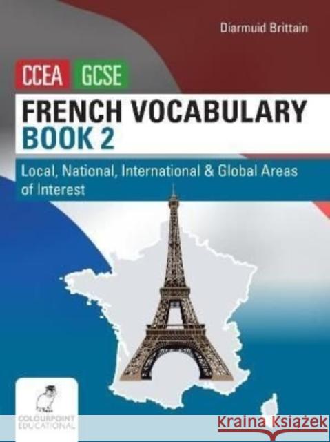 French Vocabulary Book Two for CCEA GCSE: Local, National, International and Global Areas of Interest Diarmuid Brittain 9781780732879