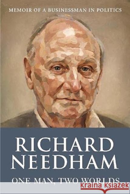 One Man, Two Worlds: Memoir of a Businessman in Politics Richard Needham 9781780733159