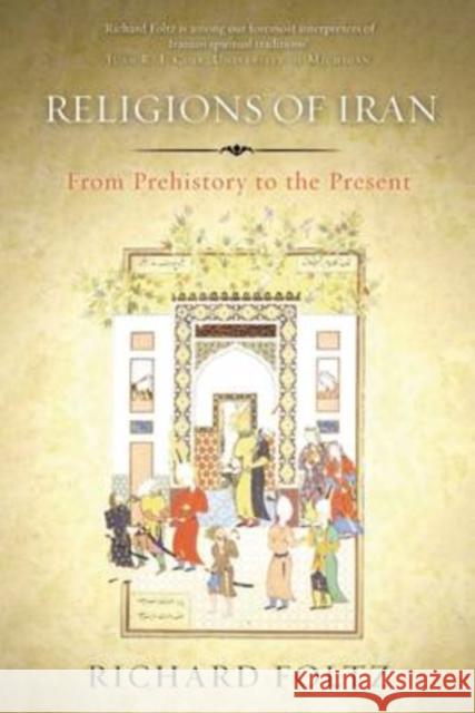 Religions of Iran: From Prehistory to the Present Foltz, Richard 9781780743073 0
