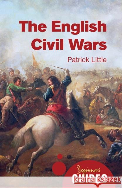 The English Civil Wars: A Beginner's Guide Little, Patrick 9781780743318 Oneworld Publications