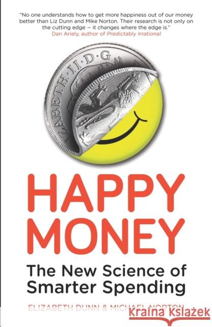 Happy Money: The New Science of Smarter Spending Elizabeth Dunn 9781780743370
