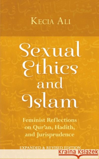 Sexual Ethics and Islam: Feminist Reflections on Qur'an, Hadith, and Jurisprudence Kecia Ali 9781780743813 Oneworld Publications